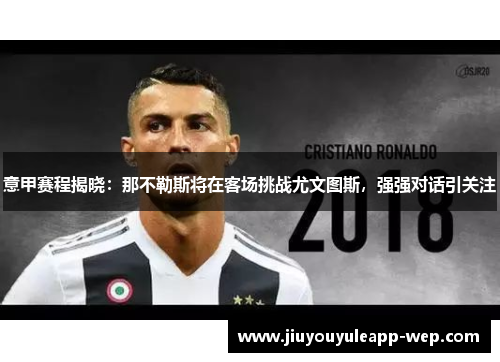 意甲赛程揭晓：那不勒斯将在客场挑战尤文图斯，强强对话引关注